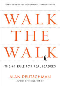Walk the Walk (The #1 Rule for Real Leaders) by Alan Deutschman, 9781591843665