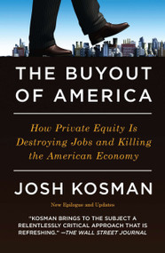 The Buyout of America (How Private Equity Is Destroying Jobs and Killing the American Economy) by Josh Kosman, 9781591843696