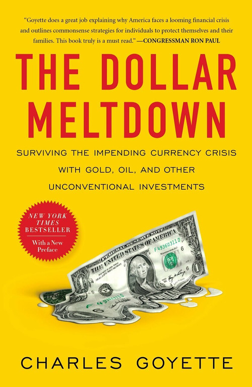 The Dollar Meltdown (Surviving the Impending Currency Crisis with Gold, Oil, and Other Unconventional Investments) by Charles Goyette, 9781591843702