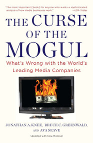 The Curse of the Mogul (What's Wrong with the World's Leading Media Companies) by Jonathan A. Knee, Bruce C. Greenwald, Ava Seave, 9781591843900