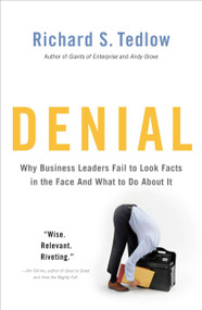 Denial (Why Business Leaders Fail to Look Facts in the Face--and What to Do About It) by Richard S. Tedlow, 9781591843917