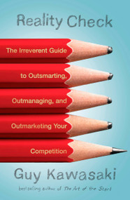 Reality Check (The Irreverent Guide to Outsmarting, Outmanaging, and Outmarketing Your Competition) by Guy Kawasaki, 9781591843948