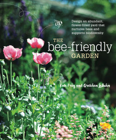 The Bee-Friendly Garden (Design an Abundant, Flower-Filled Yard that Nurtures Bees and Supports Biodiversity) by Kate Frey, Gretchen LeBuhn, Leslie Lindell, 9781607747635