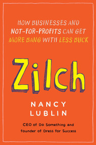 Zilch (How Businesses and Not-for-Profits Can Get More Bang with Less Buck) by Nancy Lublin, 9781591844457
