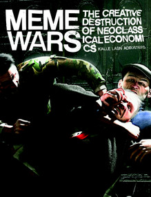 Meme Wars (The Creative Destruction of Neoclassical Economics) by Kalle Lasn, Adbusters, 9781609804732