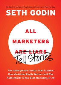 All Marketers are Liars (The Underground Classic That Explains How Marketing Really Works--and Why Authenticity Is the Best Marketing of All) by Seth Godin, 9781591845331