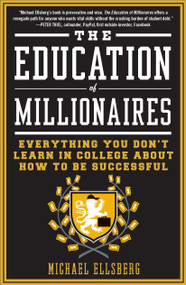The Education of Millionaires (Everything You Won't Learn in College About How to Be Successful) by Michael Ellsberg, 9781591845614