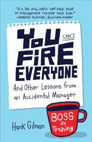 You Can't Fire Everyone (And Other Lessons from an Accidental Manager) by Hank Gilman, 9781591845676