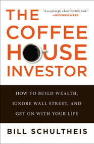 The Coffeehouse Investor (How to Build Wealth, Ignore Wall Street, and Get On with Your Life) by Bill Schultheis, 9781591845843