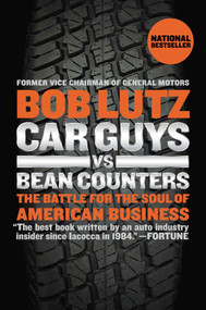 Car Guys vs. Bean Counters (The Battle for the Soul of American Business) by Bob Lutz, 9781591846222