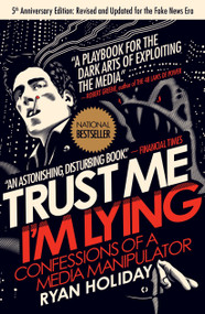 Trust Me, I'm Lying (Confessions of a Media Manipulator) by Ryan Holiday, 9781591846284