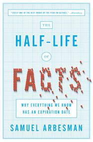 The Half-Life of Facts (Why Everything We Know Has an Expiration Date) by Samuel Arbesman, 9781591846512
