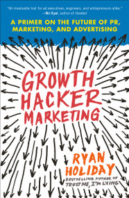 Growth Hacker Marketing (A Primer on the Future of PR, Marketing, and Advertising) by Ryan Holiday, 9781591847380