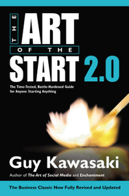 The Art of the Start 2.0 (The Time-Tested, Battle-Hardened Guide for Anyone Starting Anything) by Guy Kawasaki, Lindsey Filby, 9781591847847