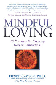 Mindful Loving (10 Practices for Creating Deeper Connections) by Henry Grayson, 9781592400614