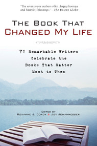 The Book That Changed My Life (71 Remarkable Writers Celebrate the Books That Matter Most to Them) by Roxanne J. Coady, Joy Johannessen, 9781592403172