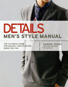 Details Men's Style Manual (The Ultimate Guide for Making Your Clothes Work for You) by Daniel Peres, Editors of Details magazine, 9781592403288