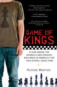 Game of Kings (A Year Among the Oddballs and Geniuses Who Make Up America's Top HighSchool Chess Team) by Michael Weinreb, 9781592403387