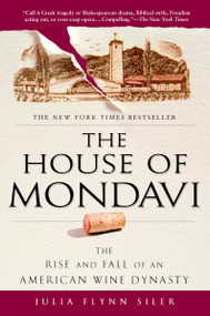 The House of Mondavi (The Rise and Fall of an American Wine Dynasty) by Julia Flynn Siler, 9781592403677