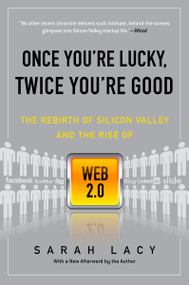 Once You're Lucky, Twice You're Good (The Rebirth of Silicon Valley and the Rise of Web 2.0) by Sarah Lacy, 9781592404278