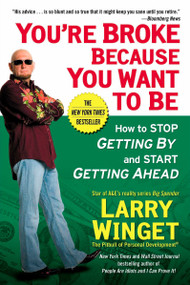 You're Broke Because You Want to Be (How to Stop Getting By and Start Getting Ahead) by Larry Winget, 9781592404292