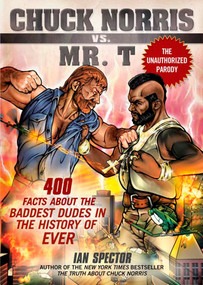 Chuck Norris Vs. Mr. T (400 Facts About the Baddest Dudes in the History of Ever) by Ian Spector, Angelo Vildasol, John Petersen, 9781592404650