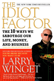 The Idiot Factor (The 10 Ways We Sabotage Our Life, Money, and Business) by Larry Winget, 9781592404674