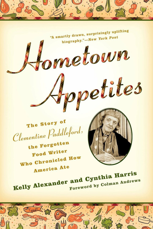 Hometown Appetites (The Story of Clementine Paddleford, the Forgotten Food Writer who Chronicled How America Ate) by Kelly Alexander, Cynthia Harris, 9781592404841