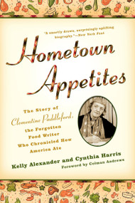 Hometown Appetites (The Story of Clementine Paddleford, the Forgotten Food Writer who Chronicled How America Ate) by Kelly Alexander, Cynthia Harris, 9781592404841