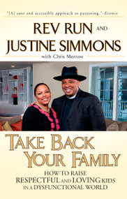 Take Back Your Family (How to Raise Respectful and Loving Kids in a Dysfunctional World) by Rev. Run, Justine Simmons, Chris Morrow, 9781592405015