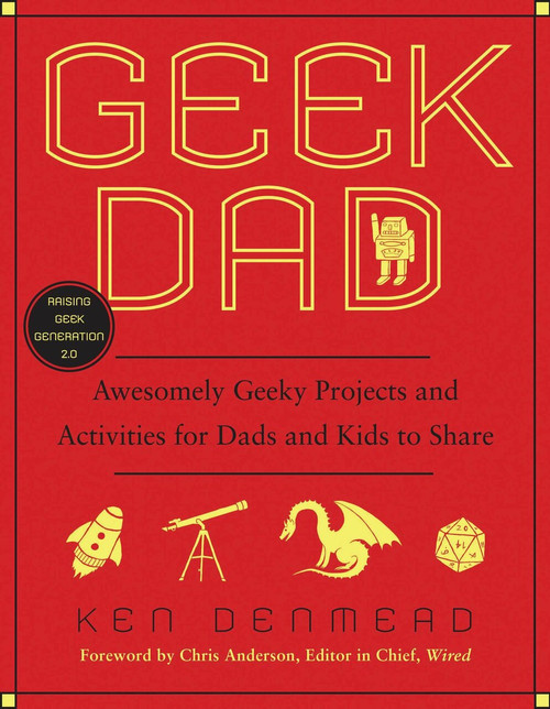 Geek Dad (Awesomely Geeky Projects and Activities for Dads and Kids to Share) by Ken Denmead, 9781592405527