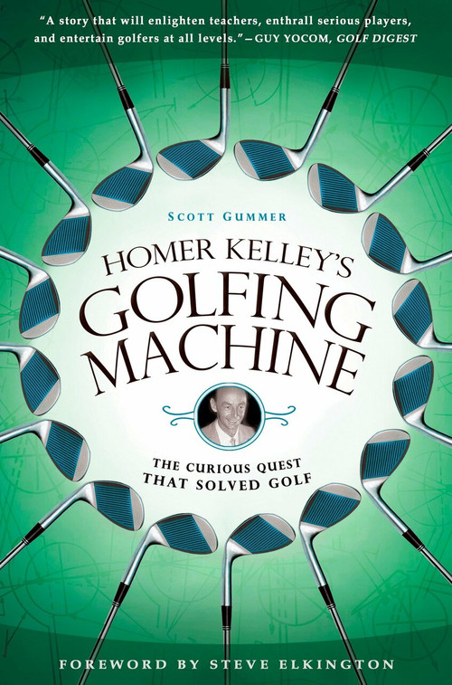 Homer Kelley's Golfing Machine (The Curious Quest That Solved Golf) by Scott Gummer, 9781592405534