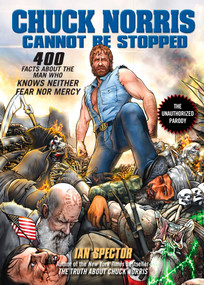Chuck Norris Cannot Be Stopped (400 All-New Facts About the Man Who Knows Neither Fear Nor Mercy) by Ian Spector, 9781592405558