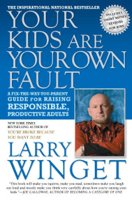 Your Kids Are Your Own Fault (A Fix-the-Way-You-Parent Guide for Raising Responsible, Productive Adults) by Larry Winget, 9781592406050