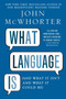 What Language Is (And What It Isn't and What It Could Be) by John McWhorter, 9781592407200