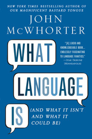 What Language Is (And What It Isn't and What It Could Be) by John McWhorter, 9781592407200