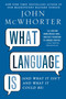 What Language Is (And What It Isn't and What It Could Be) by John McWhorter, 9781592407200