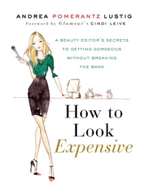How to Look Expensive (A Beauty Editor's Secrets to Getting Gorgeous without Breaking the Bank) by Andrea Pomerantz Lustig, 9781592407231