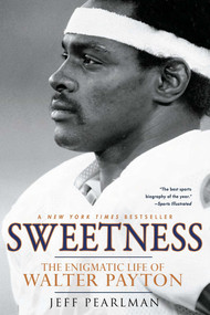 Sweetness (The Enigmatic Life of Walter Payton) by Jeff Pearlman, 9781592407378