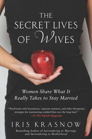 The Secret Lives of Wives (Women Share What It Really Takes to Stay Married) by Iris Krasnow, 9781592407392