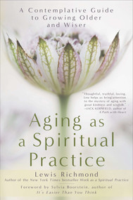 Aging as a Spiritual Practice (A Contemplative Guide to Growing Older and Wiser) by Lewis Richmond, 9781592407477