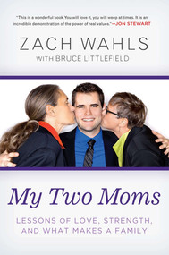 My Two Moms (Lessons of Love, Strength, and What Makes a Family) by Zach Wahls, 9781592407637