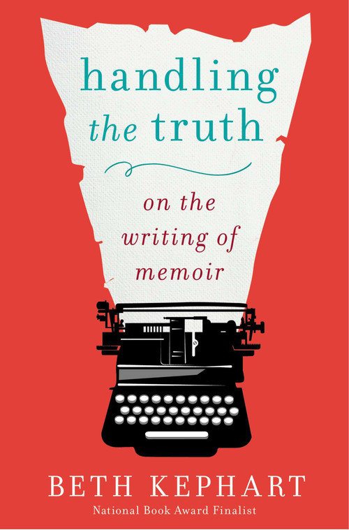 Handling the Truth (On the Writing of Memoir) by Beth Kephart, 9781592408153