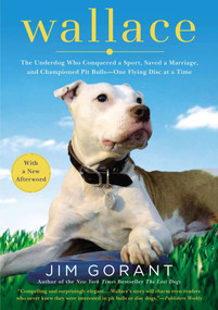 Wallace (The Underdog Who Conquered a Sport, Saved a Marriage, and Championed Pit Bulls--One Flying Disc at a Time) by Jim Gorant, 9781592408375