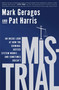 Mistrial (An Inside Look at How the Criminal Justice System Works...and Sometimes Doesn't) by Mark Geragos, Pat Harris, 9781592408443