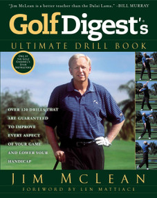 Golf Digest's Ultimate Drill Book (Over 120 Drills that Are Guaranteed to Improve Every Aspect of Your Game and Low) by Jim McLean, 9781592408450