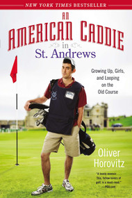 An American Caddie in St. Andrews (Growing Up, Girls, and Looping on the Old Course) by Oliver Horovitz, 9781592408634