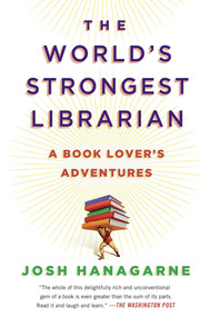 The World's Strongest Librarian (A Book Lover's Adventures) by Josh Hanagarne, 9781592408771