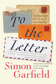 To the Letter (A Celebration of the Lost Art of Letter Writing) by Simon Garfield, 9781592408825