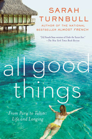 All Good Things (From Paris to Tahiti: Life and Longing) by Sarah Turnbull, 9781592408832